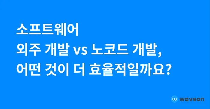 소프트웨어 외주 개발 vs 노코드 개발, 어떤 것이 더 효율적일까요?