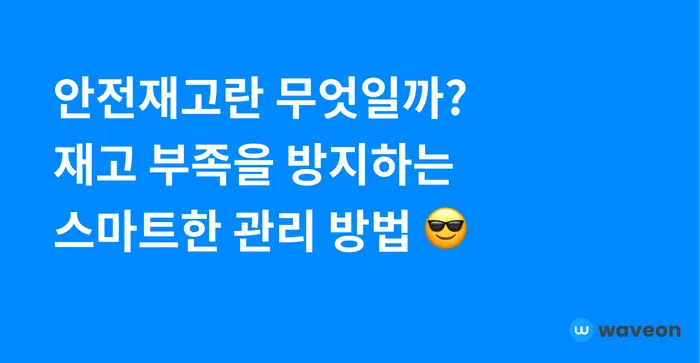 안전재고란 무엇일까? 재고 부족을 방지하는 스마트한 관리 방법