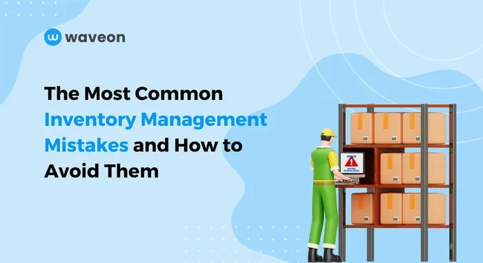 9 Common Inventory Management Mistakes and How to Avoid Them