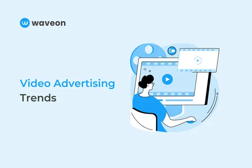 Video Advertising Trends: Leveraging the Rise of Video Consumption
